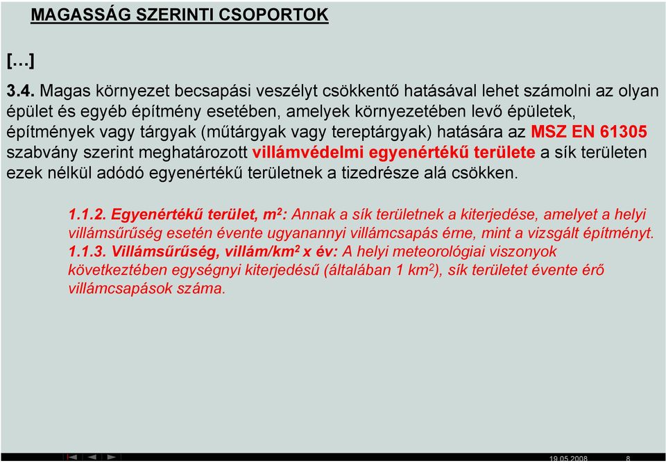 tereptárgyak) hatására az MSZ EN 61305 szabvány szerint meghatározott villámvédelmi egyenértékű területe a sík területen ezek nélkül adódó egyenértékű területnek a tizedrésze alá csökken. 1.