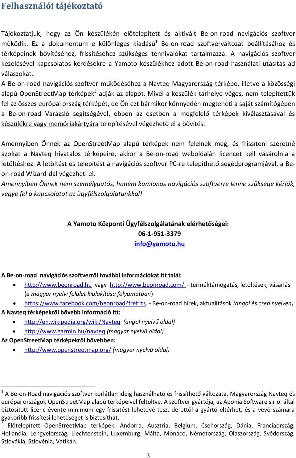 A navigációs szoftver kezelésével kapcsolatos kérdésekre a Yamoto készülékhez adott Be-on-road használati utasítás ad válaszokat.