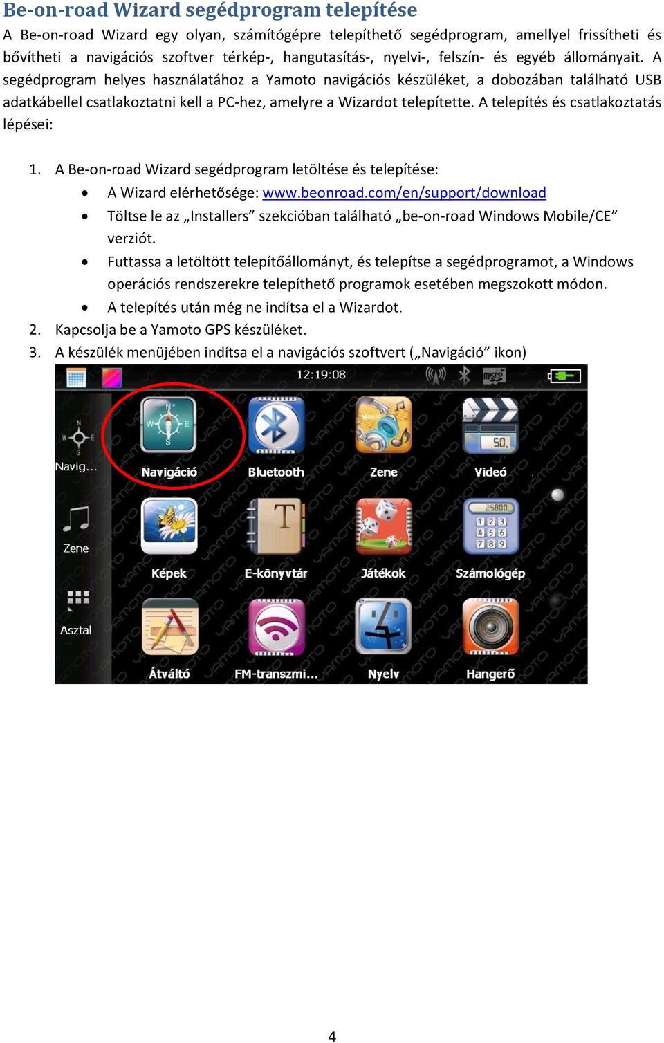 A segédprogram helyes használatához a Yamoto navigációs készüléket, a dobozában található USB adatkábellel csatlakoztatni kell a PC-hez, amelyre a Wizardot telepítette.