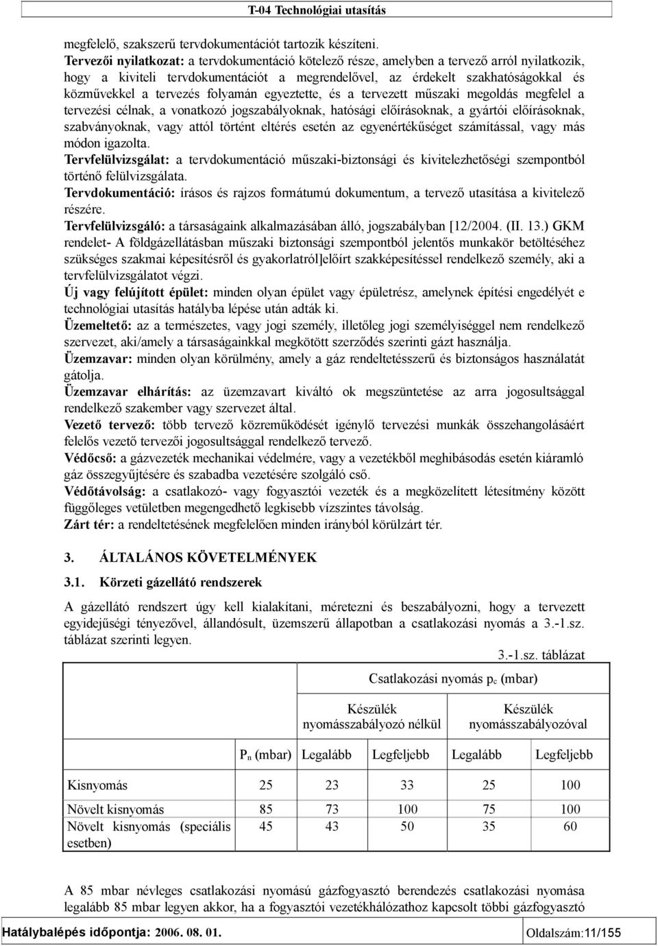 tervezés folyamán egyeztette, és a tervezett műszaki megoldás megfelel a tervezési célnak, a vonatkozó jogszabályoknak, hatósági előírásoknak, a gyártói előírásoknak, szabványoknak, vagy attól