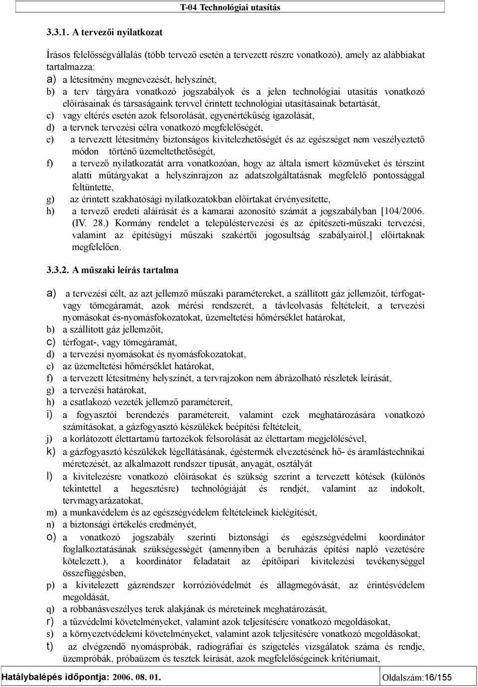 vonatkozó jogszabályok és a jelen technológiai utasítás vonatkozó előírásainak és társaságaink tervvel érintett technológiai utasításainak betartását, c) vagy eltérés esetén azok felsorolását,