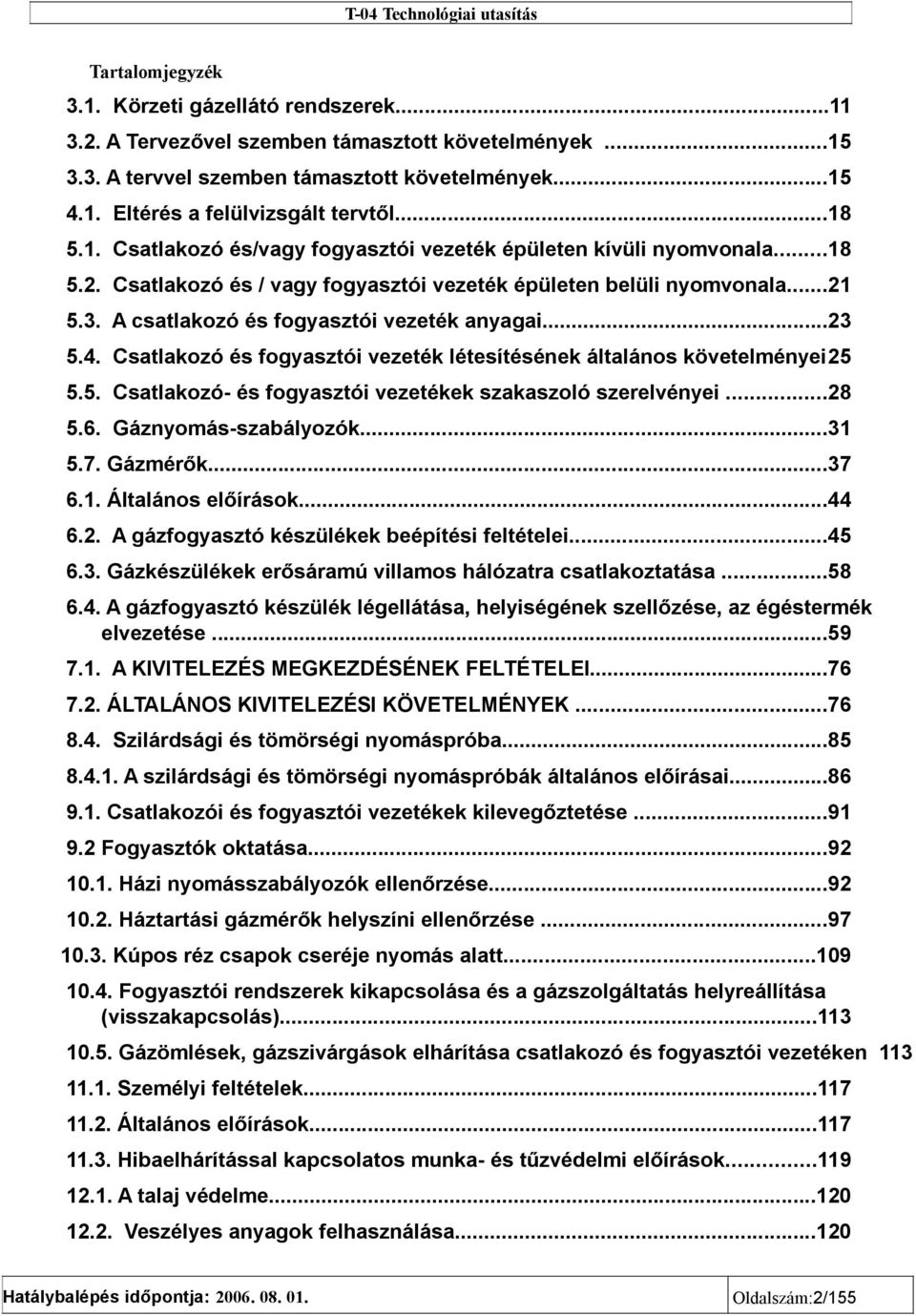 A csatlakozó és fogyasztói vezeték anyagai...23 5.4. Csatlakozó és fogyasztói vezeték létesítésének általános követelményei25 5.5. Csatlakozó- és fogyasztói vezetékek szakaszoló szerelvényei...28 5.6.