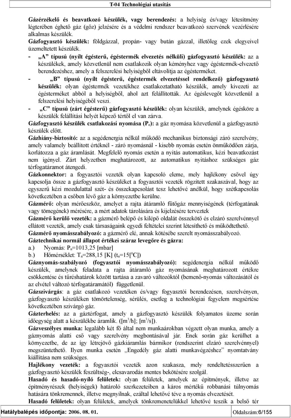 - A típusú (nyílt égésterű, égéstermék elvezetés nélküli) gázfogyasztó készülék: az a készülékek, amely közvetlenül nem csatlakozik olyan kéményhez vagy égéstermék-elvezető berendezéshez, amely a