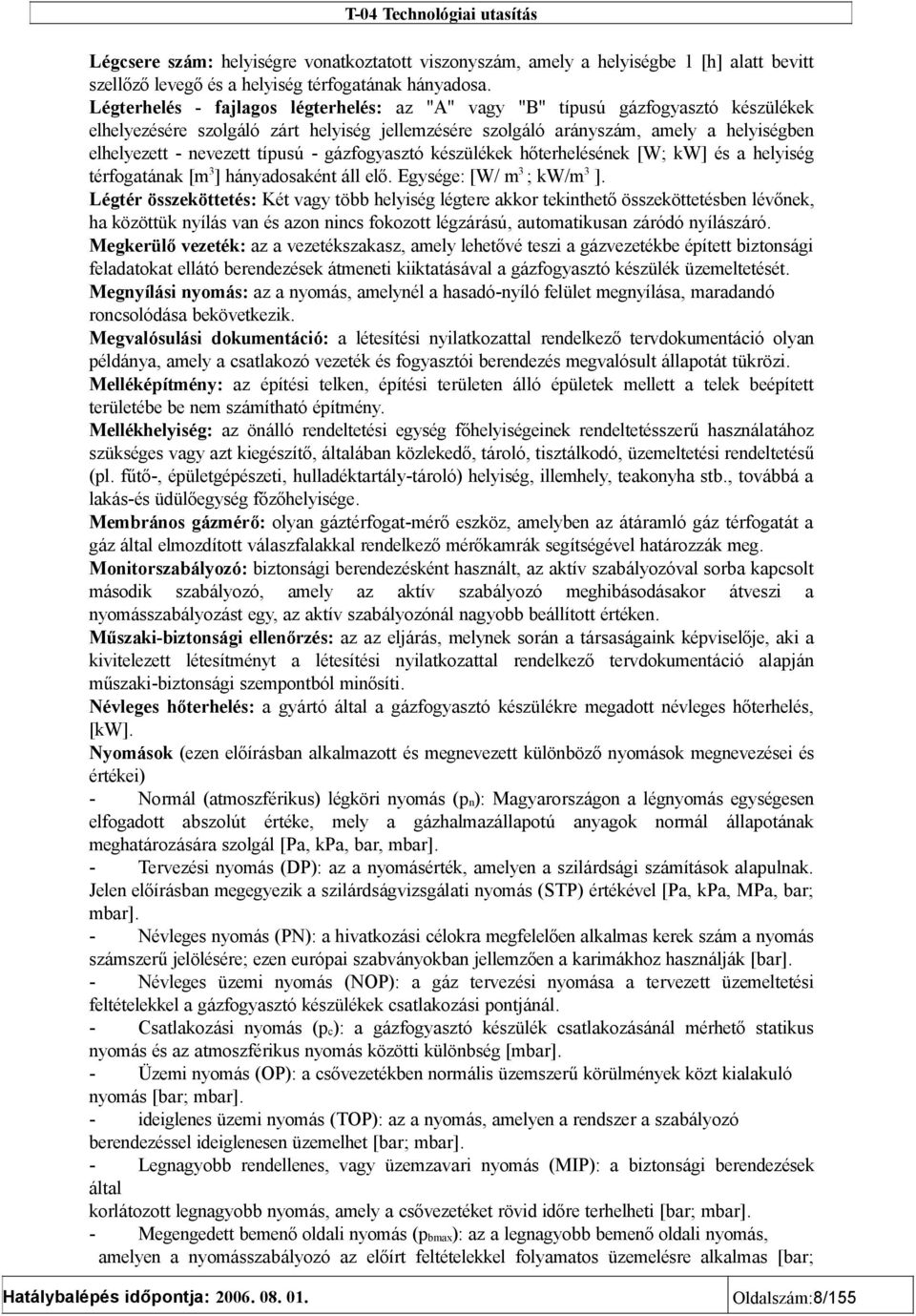 típusú - gázfogyasztó készülékek hőterhelésének [W; kw] és a helyiség térfogatának [m3] hányadosaként áll elő. Egysége: [W/ m3 ; kw/m3 ].