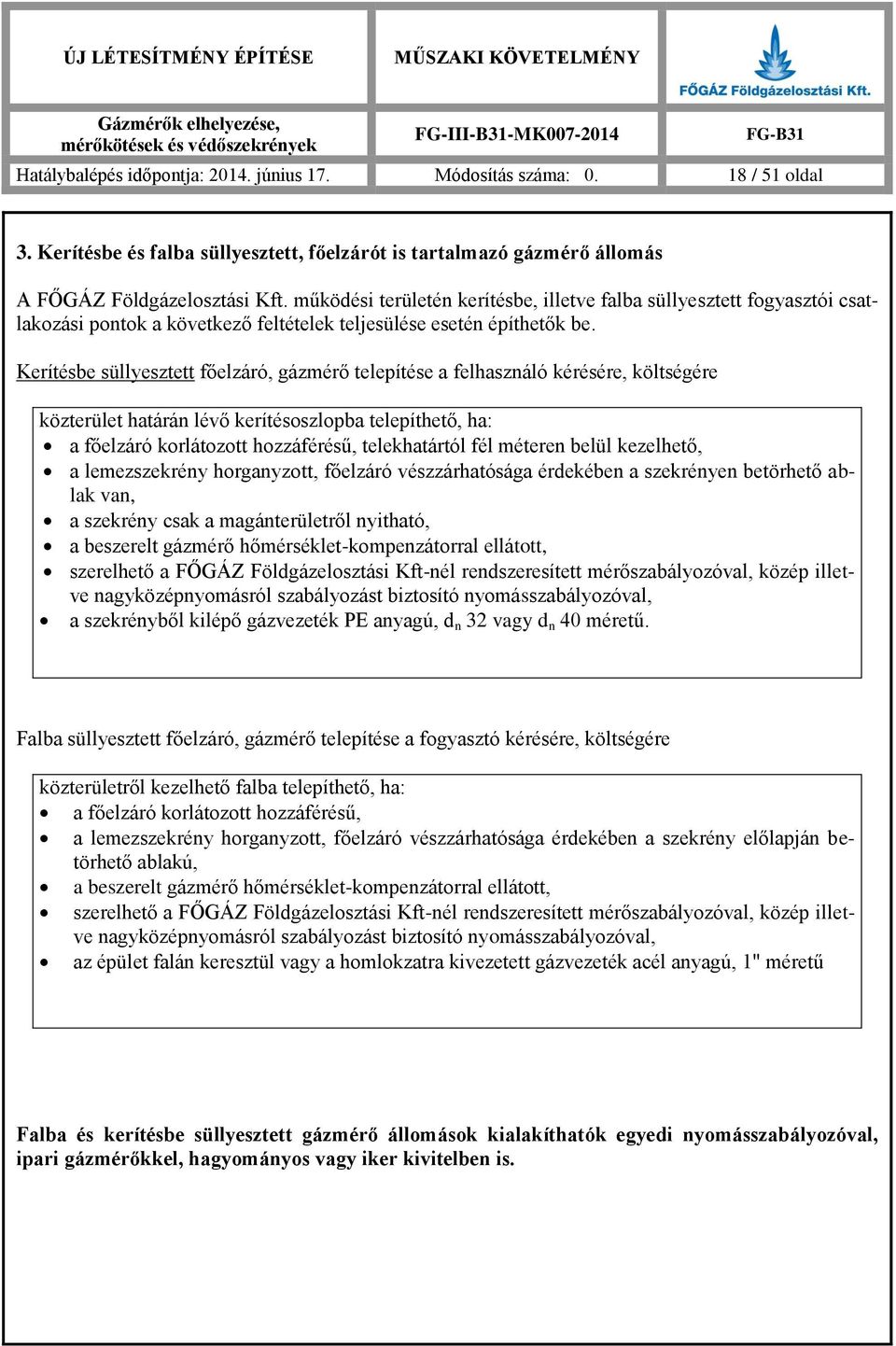 Kerítésbe süllyesztett főelzáró, gázmérő telepítése a felhasználó kérésére, költségére közterület határán lévő kerítésoszlopba telepíthető, ha: a főelzáró korlátozott hozzáférésű, telekhatártól fél