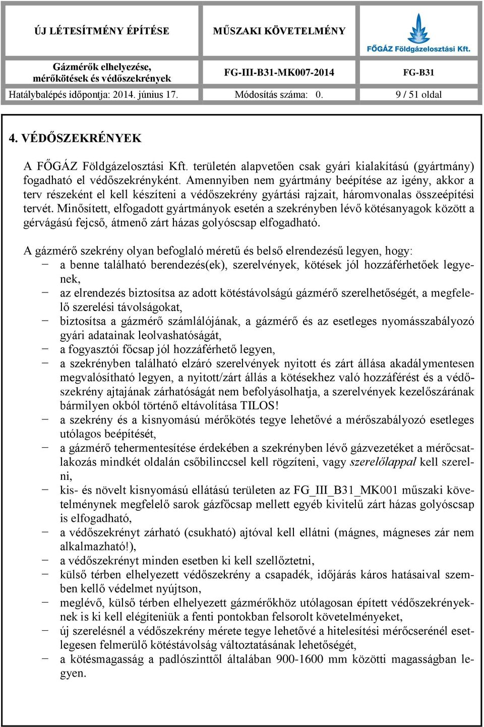 Amennyiben nem gyártmány beépítése az igény, akkor a terv részeként el kell készíteni a védőszekrény gyártási rajzait, háromvonalas összeépítési tervét.