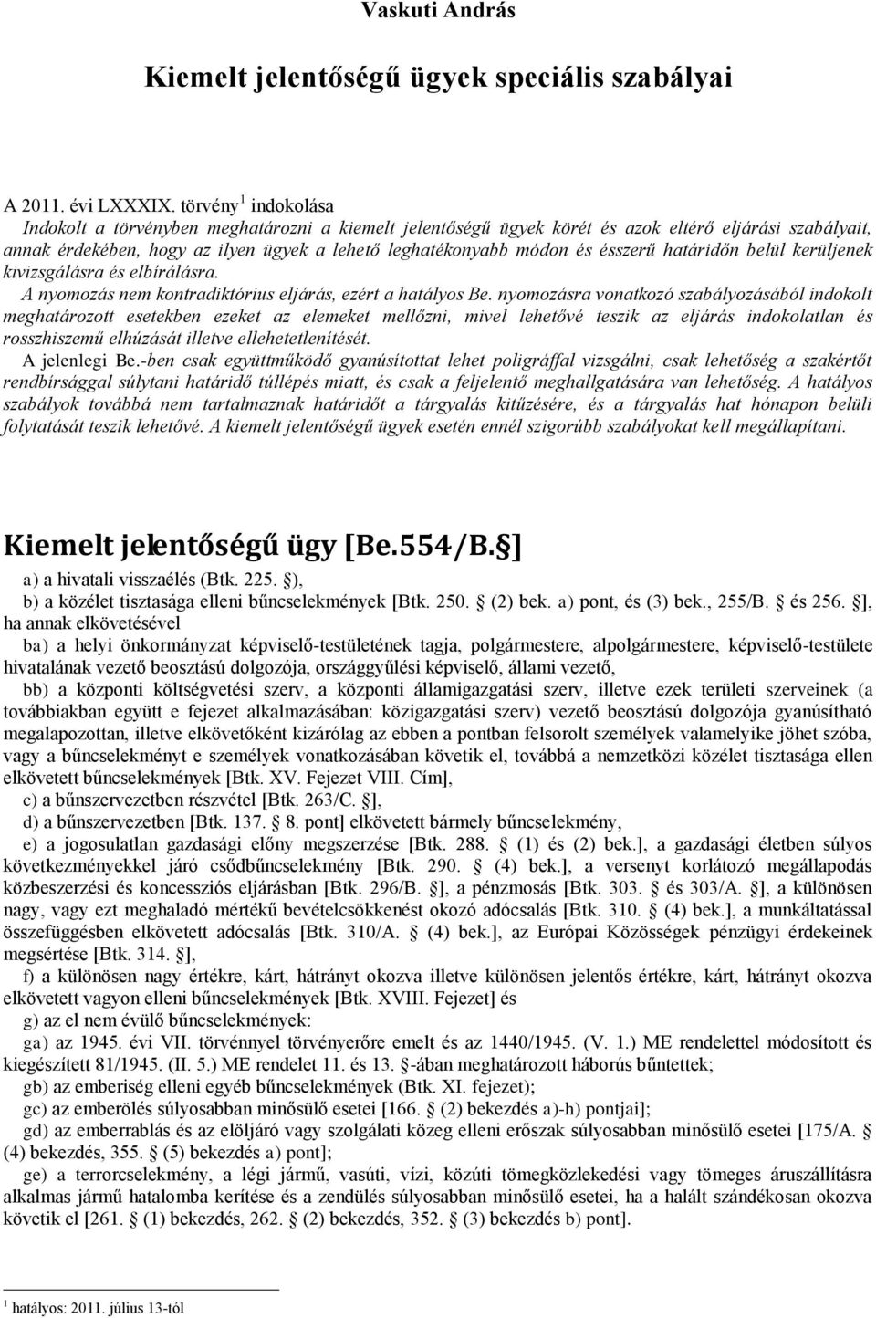 ésszerű határidőn belül kerüljenek kivizsgálásra és elbírálásra. A nyomozás nem kontradiktórius eljárás, ezért a hatályos Be.