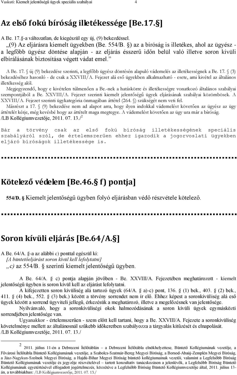 ) az a bíróság is illetékes, ahol az ügyész a legfőbb ügyész döntése alapján az eljárás ésszerű időn belül való illetve soron kívüli elbírálásának biztosítása végett vádat emel. A Be. 17.