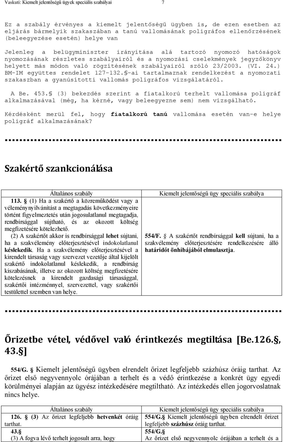 más módon való rögzítésének szabályairól szóló 23/2003. (VI. 24.) BMIM együttes rendelet 127132. ai tartalmaznak rendelkezést a nyomozati szakaszban a gyanúsítotti vallomás poligráfos vizsgálatáról.