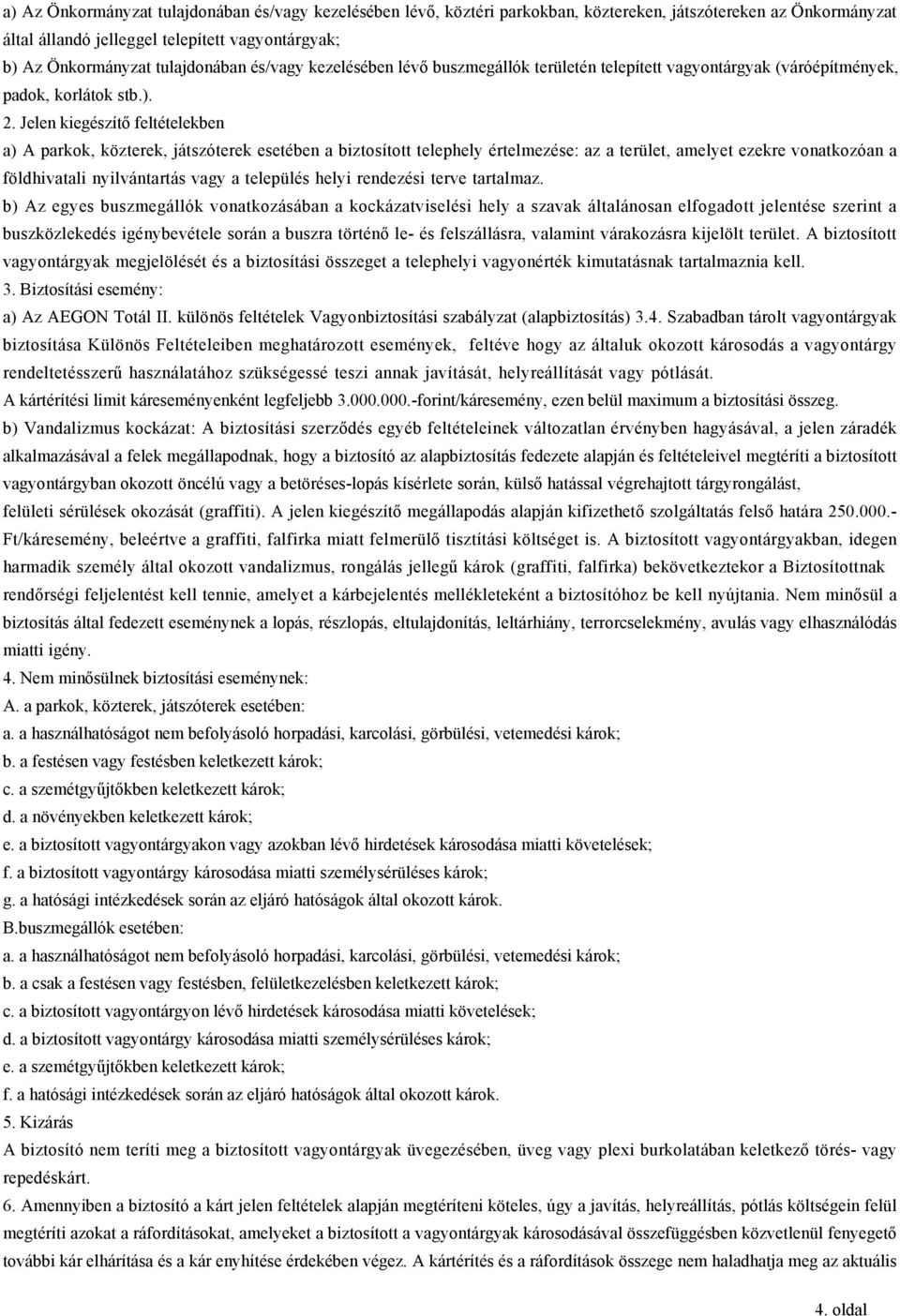 Jelen kiegészítő feltételekben a) A parkok, közterek, játszóterek esetében a biztosított telephely értelmezése: az a terület, amelyet ezekre vonatkozóan a földhivatali nyilvántartás vagy a település
