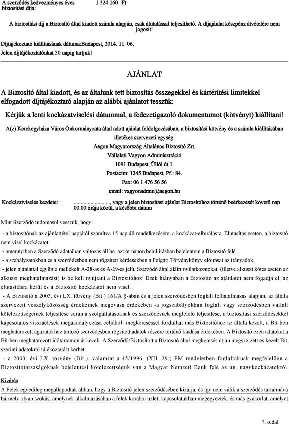 AJÁNLAT A Biztosító által kiadott, és az általunk tett biztosítás összegekkel és kártérítési limitekkel elfogadott díjtájékoztató alapján az alábbi ajánlatot tesszük: Kérjük a lenti kockázatviselési