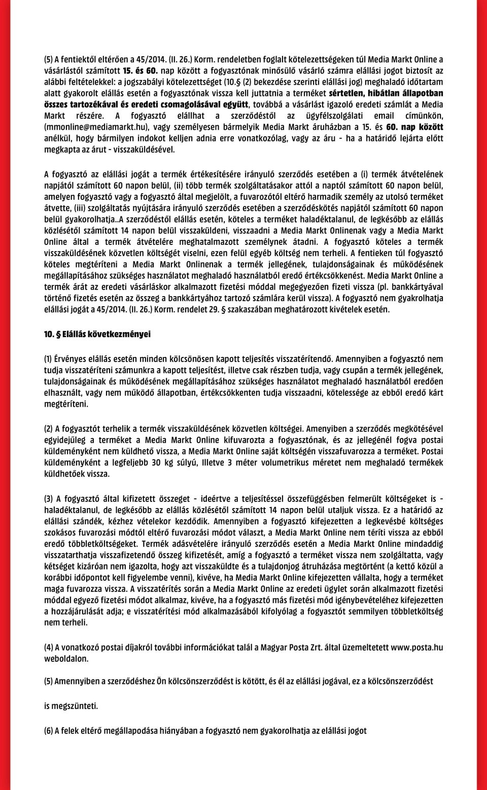 (2) bekezdése szerinti elállási jog) meghaladó időtartam alatt gyakorolt elállás esetén a fogyasztónak vissza kell juttatnia a terméket sértetlen, hibátlan állapotban összes tartozékával és eredeti