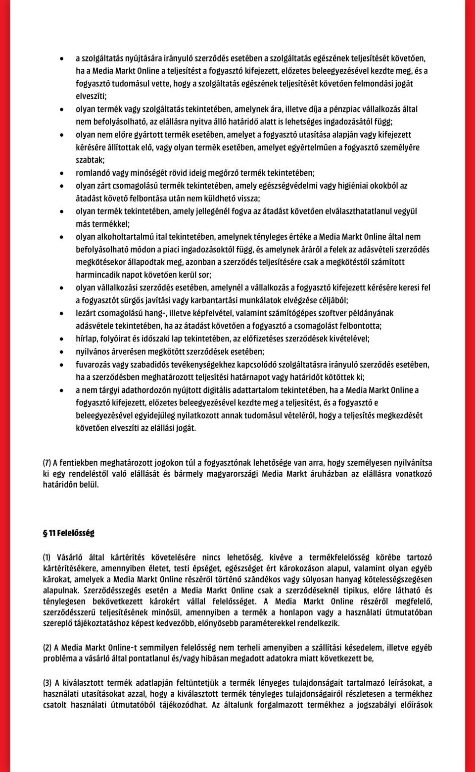 vállalkozás által nem befolyásolható, az elállásra nyitva álló határidő alatt is lehetséges ingadozásától függ; olyan nem előre gyártott termék esetében, amelyet a fogyasztó utasítása alapján vagy