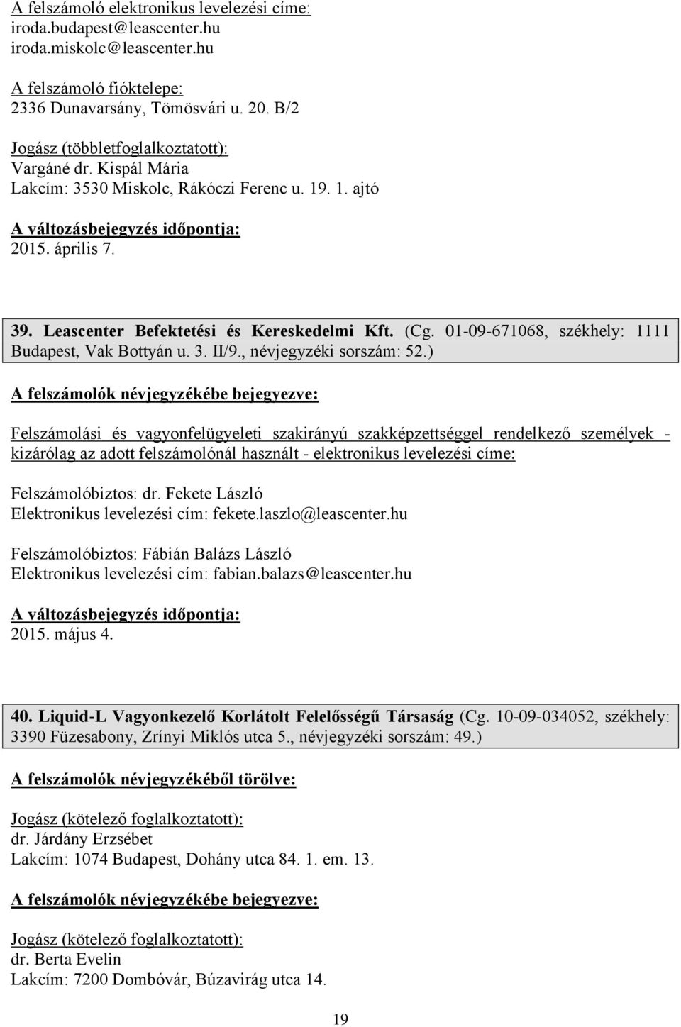 , névjegyzéki sorszám: 52.) személyek - kizárólag az adott felszámolónál használt - elektronikus levelezési címe: Felszámolóbiztos: dr. Fekete László Elektronikus levelezési cím: fekete.