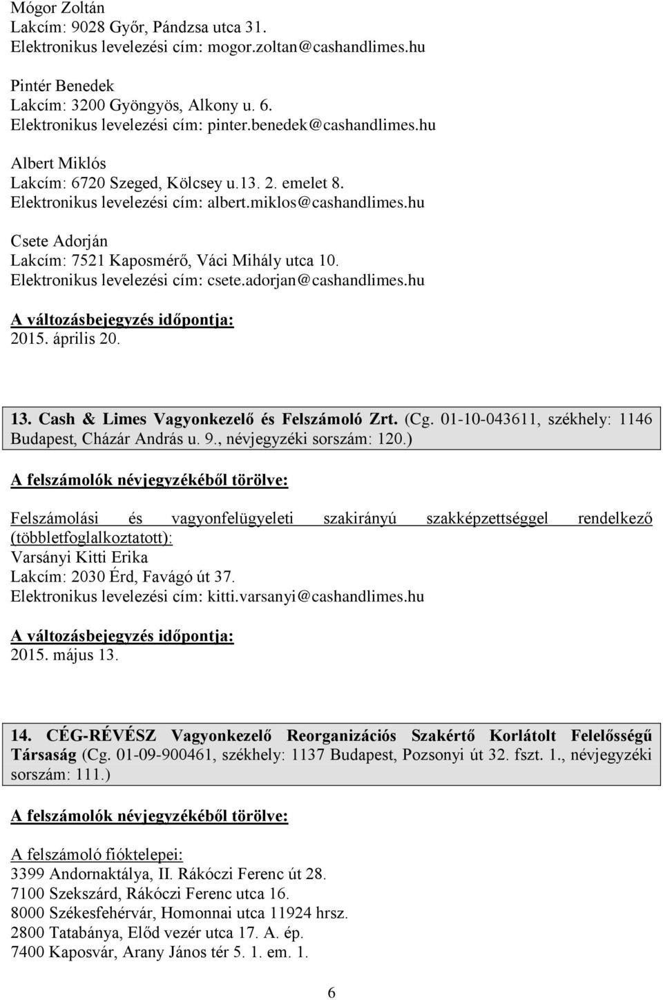 hu Csete Adorján Lakcím: 7521 Kaposmérő, Váci Mihály utca 10. Elektronikus levelezési cím: csete.adorjan@cashandlimes.hu 2015. április 20. 13. Cash & Limes Vagyonkezelő és Felszámoló Zrt. (Cg.