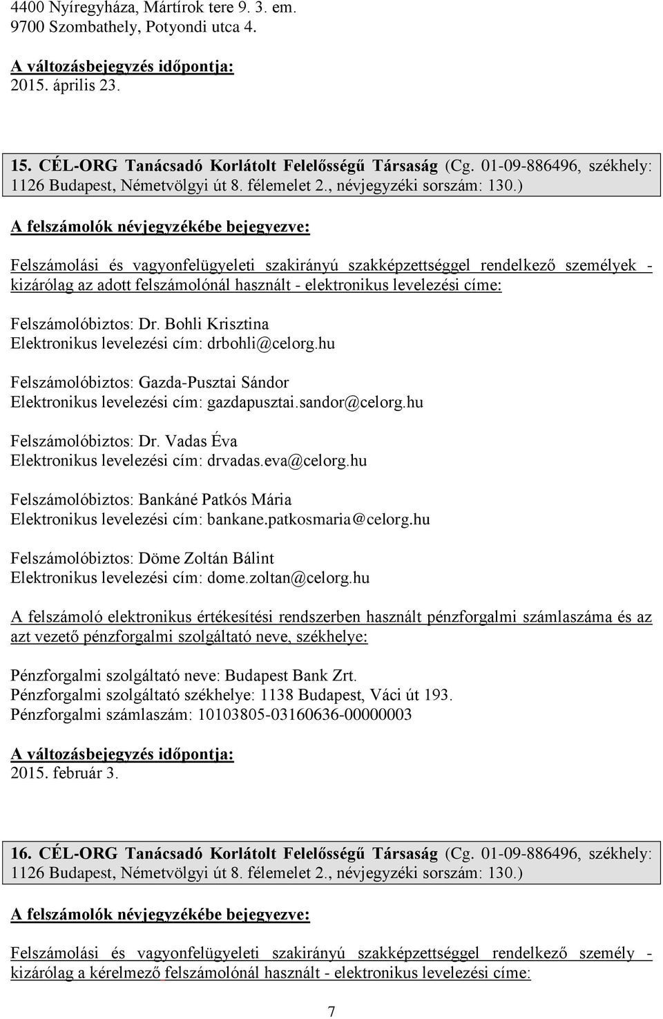 ) személyek - kizárólag az adott felszámolónál használt - elektronikus levelezési címe: Felszámolóbiztos: Dr. Bohli Krisztina Elektronikus levelezési cím: drbohli@celorg.