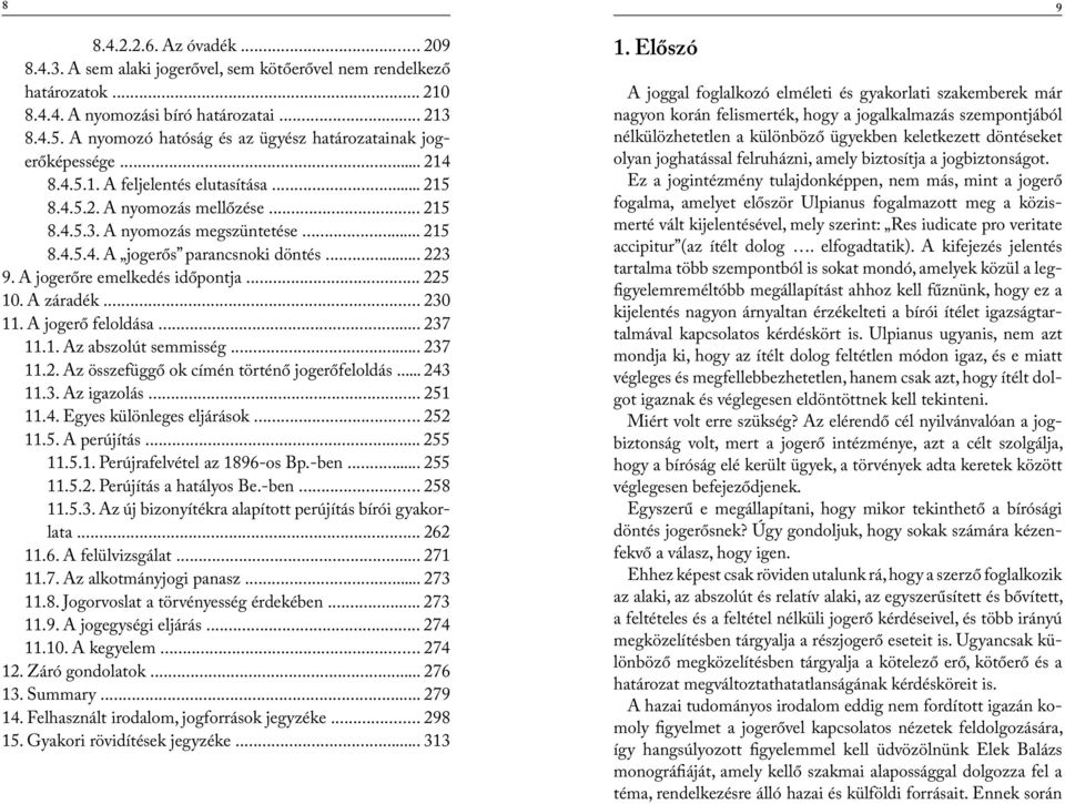 .. 223 9. A jogerőre emelkedés időpontja... 225 10. A záradék... 230 11. A jogerő feloldása... 237 11.1. Az abszolút semmisség... 237 11.2. Az összefüggő ok címén történő jogerőfeloldás... 243 11.3. Az igazolás.