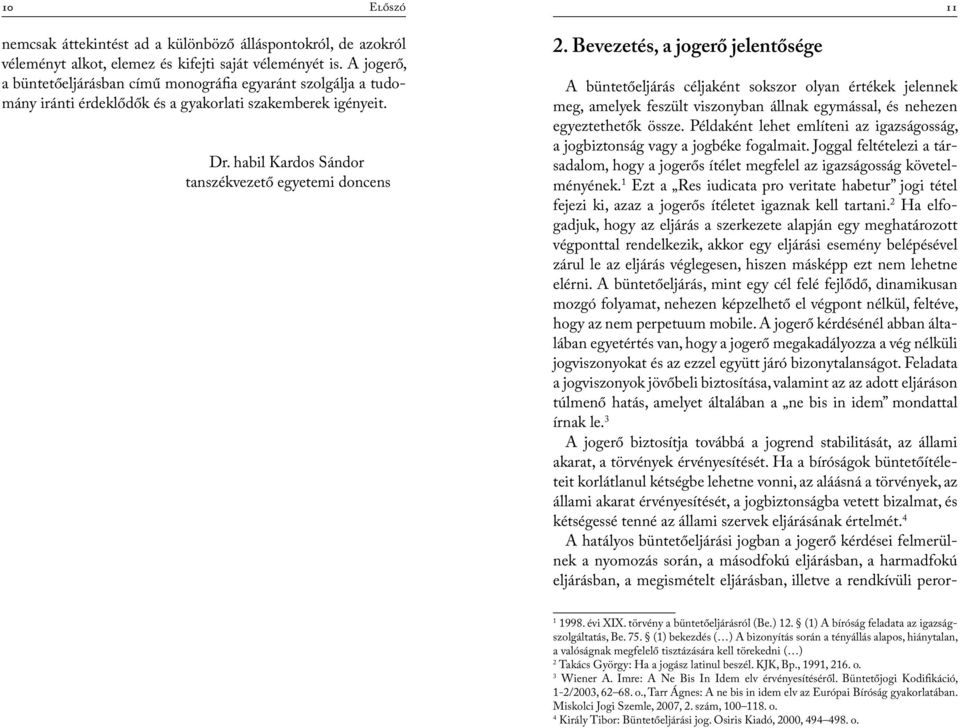 Bevezetés, a jogerő jelentősége A büntetőeljárás céljaként sokszor olyan értékek jelennek meg, amelyek feszült viszonyban állnak egymással, és nehezen egyeztethetők össze.