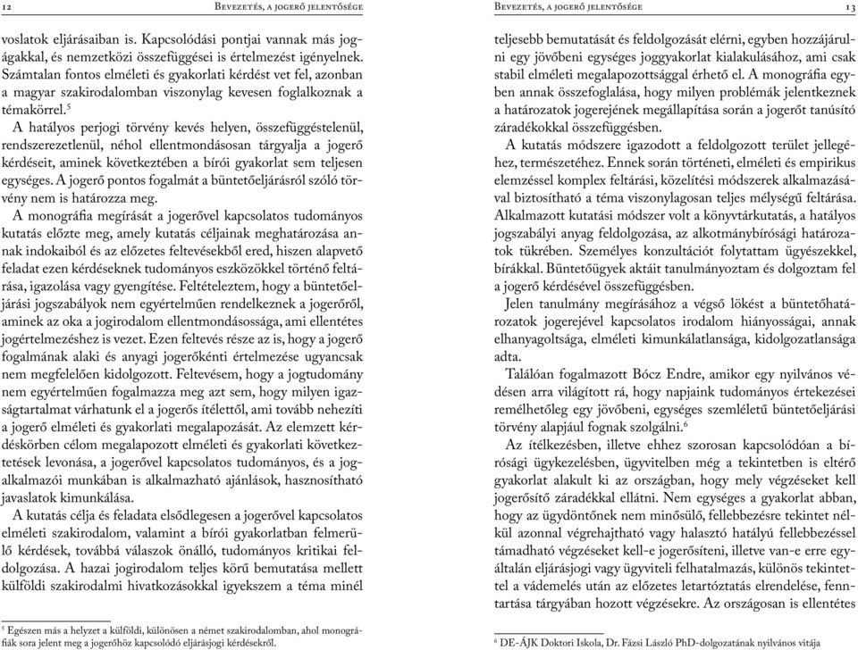 5 A hatályos perjogi törvény kevés helyen, összefüggéstelenül, rendszerezetlenül, néhol ellentmondásosan tárgyalja a jogerő kérdéseit, aminek következtében a bírói gyakorlat sem teljesen egységes.