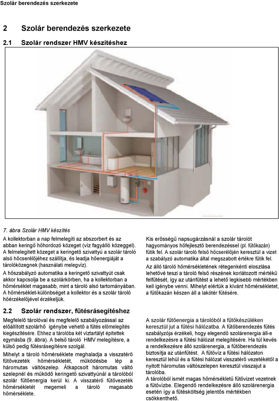 A felmelegített közeget a keringető szivattyú a szolár tároló alsó hőcserélőjéhez szállítja, és leadja hőenergiáját a tárolóközegnek (használati melegvíz).