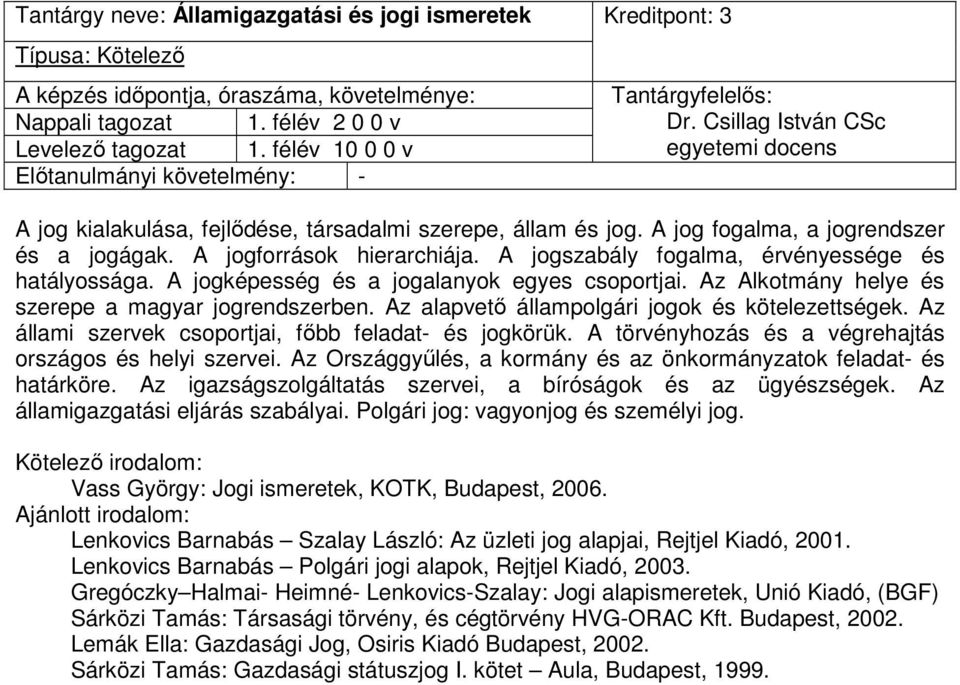 A jogszabály fogalma, érvényessége és hatályossága. A jogképesség és a jogalanyok egyes csoportjai. Az Alkotmány helye és szerepe a magyar jogrendszerben.