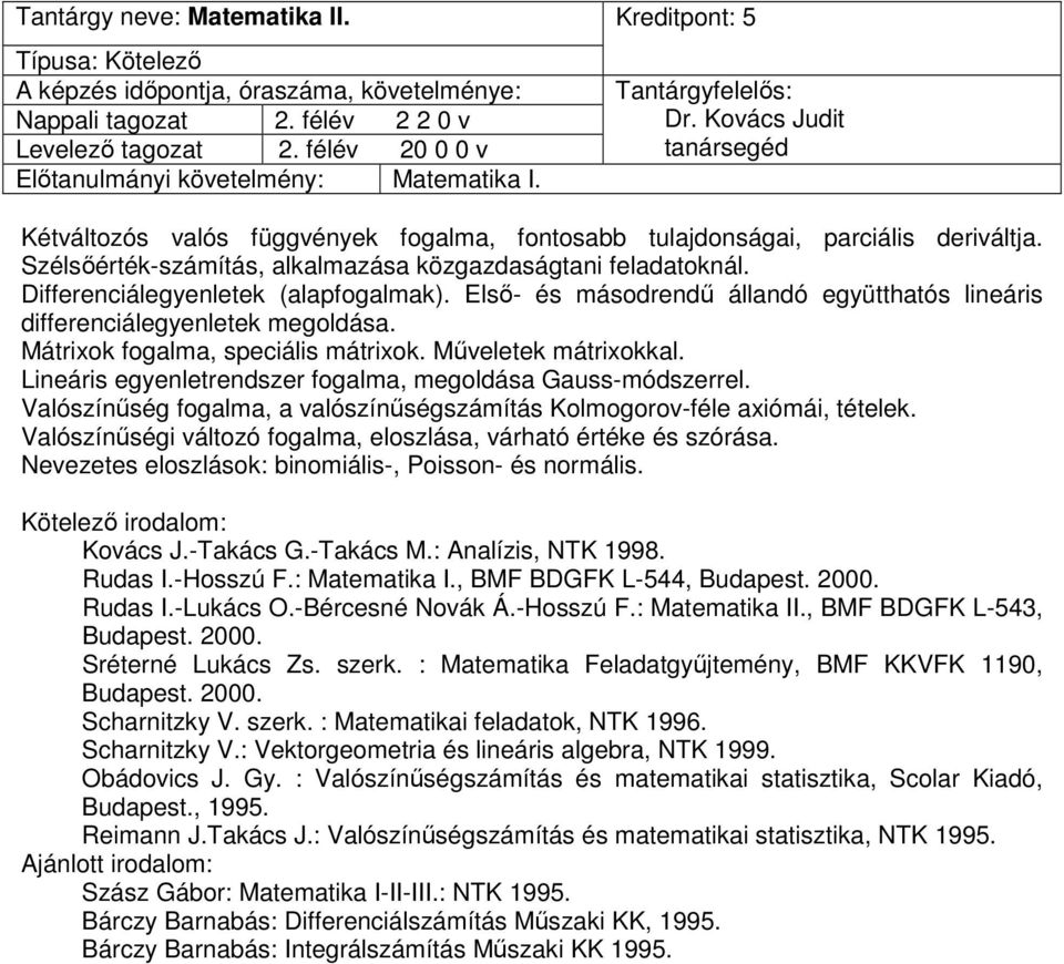 Differenciálegyenletek (alapfogalmak). Első- és másodrendű állandó együtthatós lineáris differenciálegyenletek megoldása. Mátrixok fogalma, speciális mátrixok. Műveletek mátrixokkal.