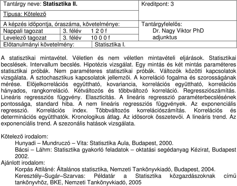 Egy mintás és két mintás paraméteres statisztikai próbák. Nem paraméteres statisztikai próbák. Változók közötti kapcsolatok vizsgálata. A sztochasztikus kapcsolatok jellemzői.