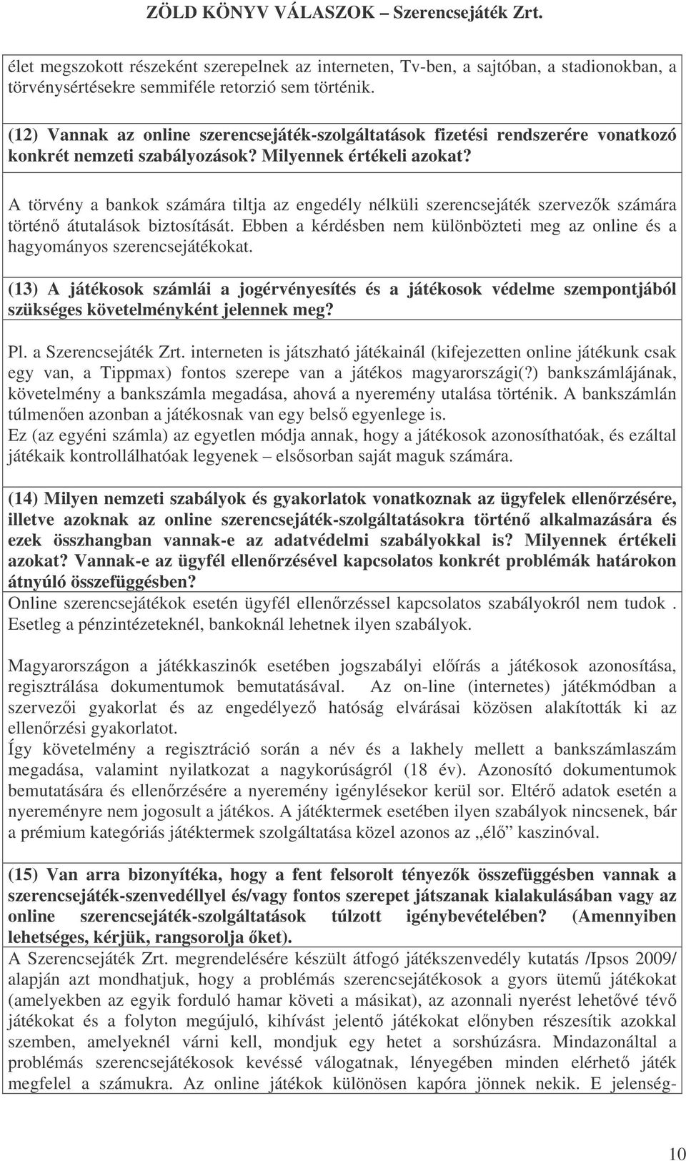 A törvény a bankok számára tiltja az engedély nélküli szerencsejáték szervezk számára történ átutalások biztosítását.