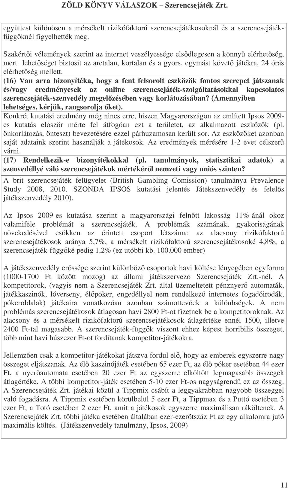 (16) Van arra bizonyítéka, hogy a fent felsorolt eszközök fontos szerepet játszanak és/vagy eredményesek az online szerencsejáték-szolgáltatásokkal kapcsolatos szerencsejáték-szenvedély megelzésében