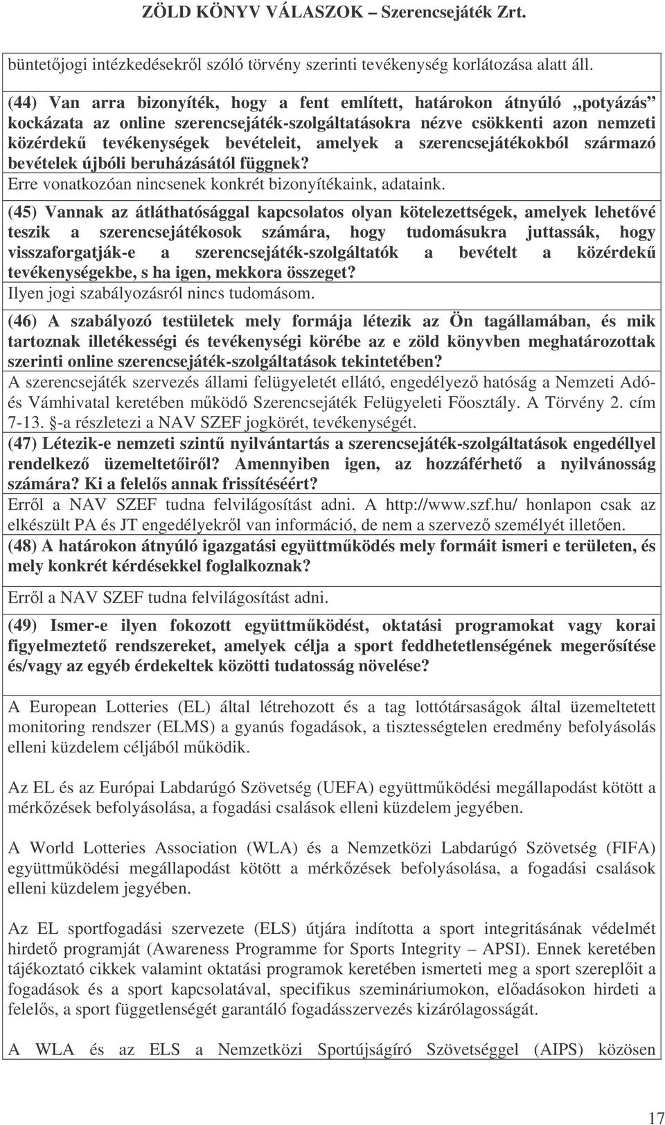 a szerencsejátékokból származó bevételek újbóli beruházásától függnek? Erre vonatkozóan nincsenek konkrét bizonyítékaink, adataink.