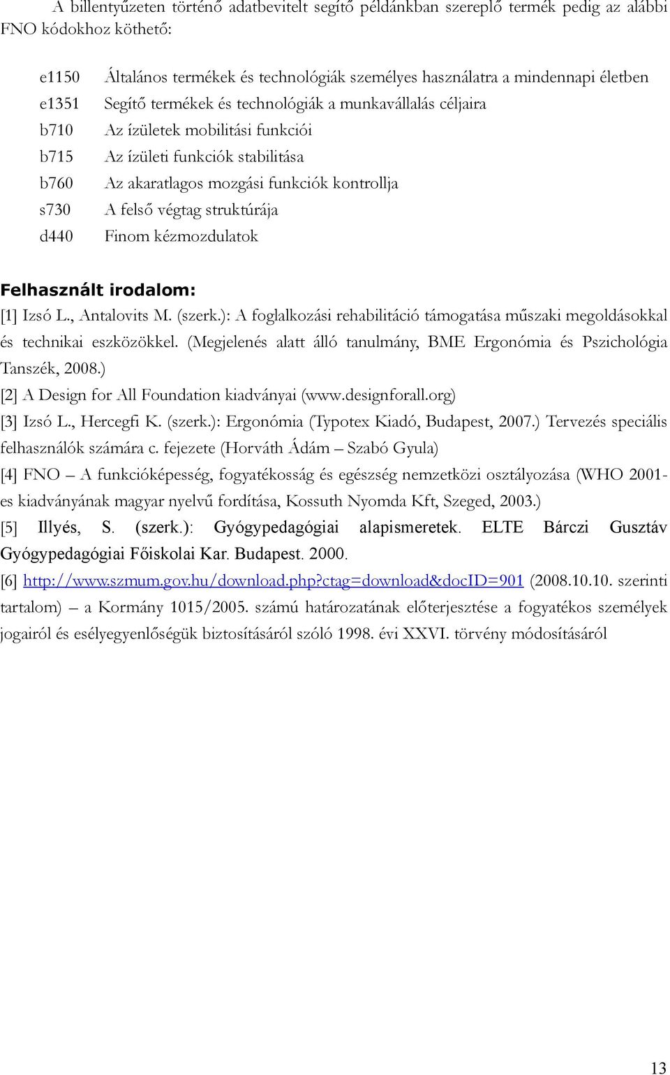 felső végtag struktúrája Finom kézmozdulatok Felhasznált irodalom: [1] Izsó L., Antalovits M. (szerk.): A foglalkozási rehabilitáció támogatása műszaki megoldásokkal és technikai eszközökkel.