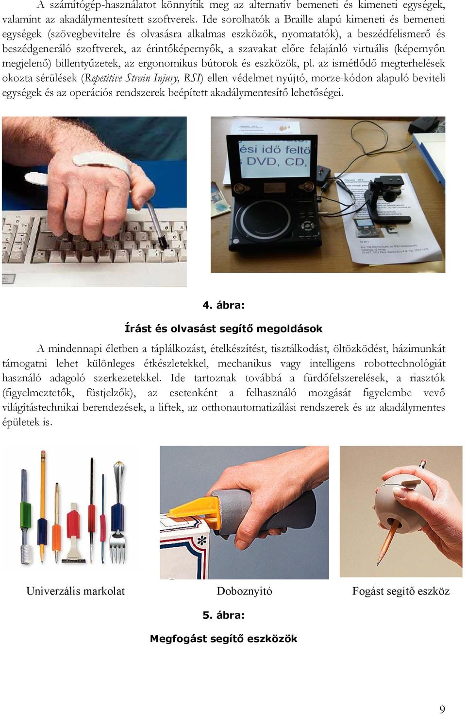 szavakat előre felajánló virtuális (képernyőn megjelenő) billentyűzetek, az ergonomikus bútorok és eszközök, pl.