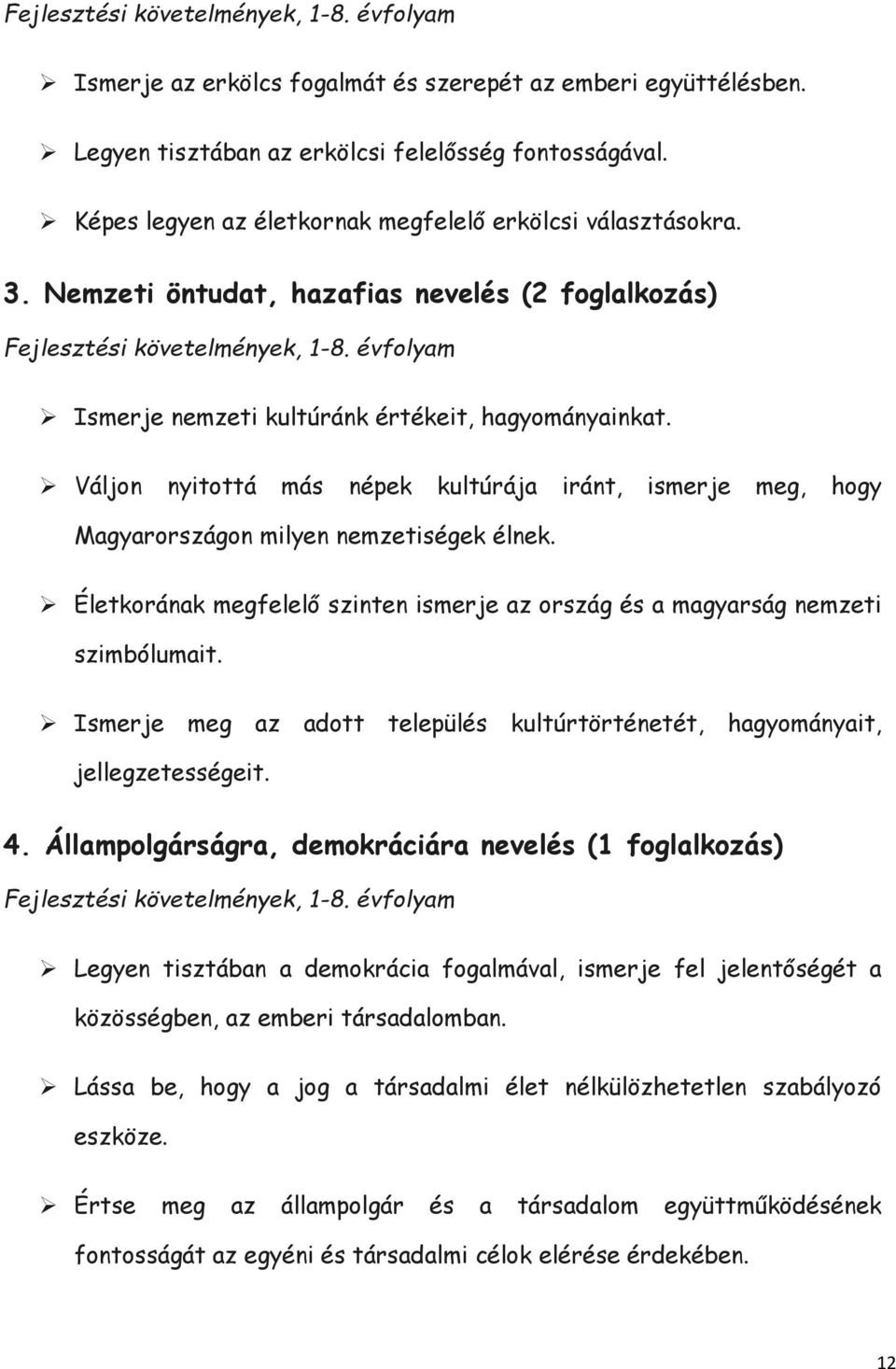 évfolyam Ismerje nemzeti kultúránk értékeit, hagyományainkat. Váljon nyitottá más népek kultúrája iránt, ismerje meg, hogy Magyarországon milyen nemzetiségek élnek.