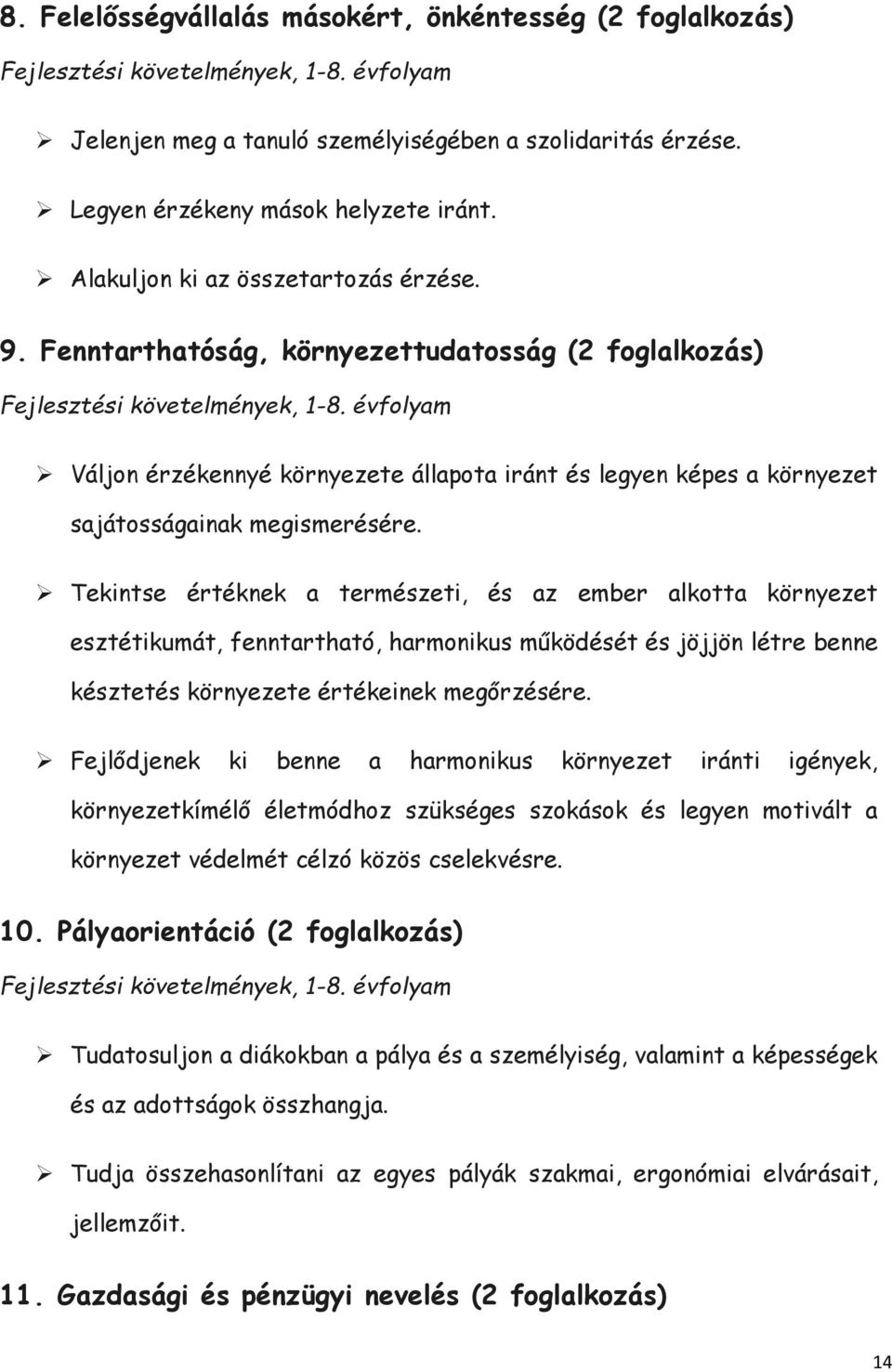 évfolyam Váljon érzékennyé környezete állapota iránt és legyen képes a környezet sajátosságainak megismerésére.