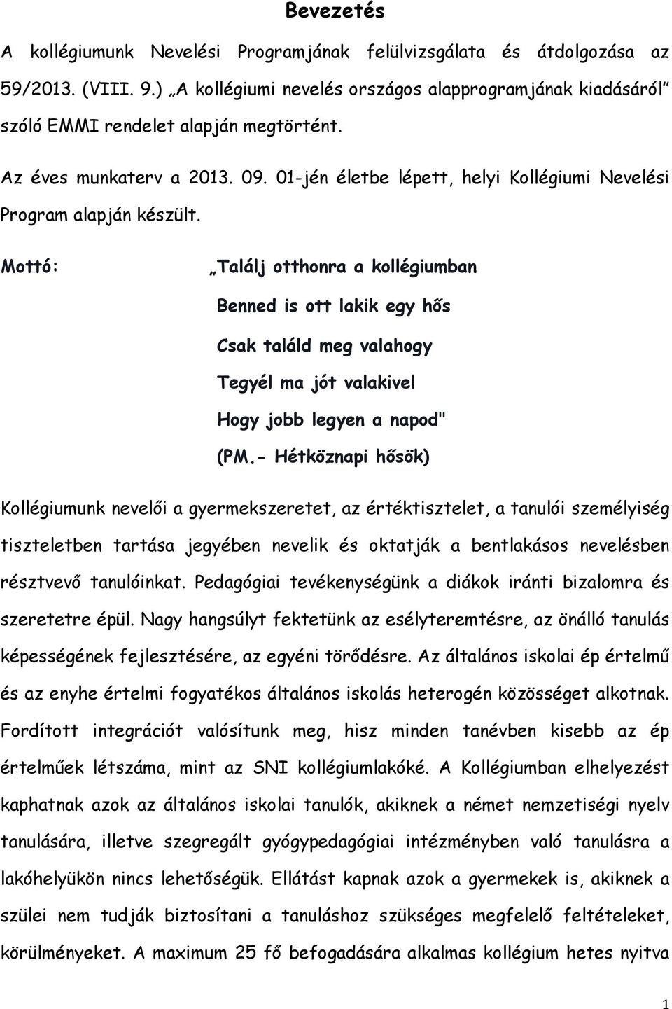 Mottó: Találj otthonra a kollégiumban Benned is ott lakik egy hős Csak találd meg valahogy Tegyél ma jót valakivel Hogy jobb legyen a napod" (PM.