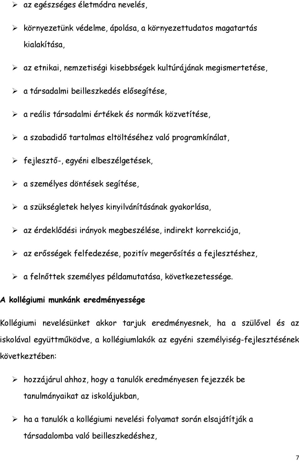 szükségletek helyes kinyilvánításának gyakorlása, az érdeklődési irányok megbeszélése, indirekt korrekciója, az erősségek felfedezése, pozitív megerősítés a fejlesztéshez, a felnőttek személyes