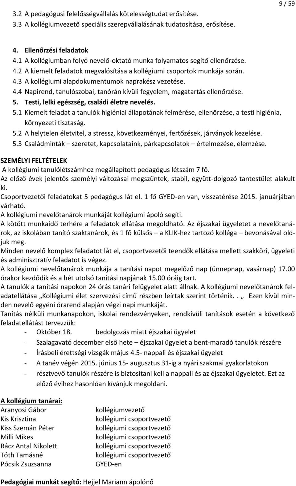 4.4 Napirend, tanulószobai, tanórán kívüli fegyelem, magatartás ellenőrzése. 5. Testi, lelki egészség, családi életre nevelés. 5.1 Kiemelt feladat a tanulók higiéniai állapotának felmérése, ellenőrzése, a testi higiénia, környezeti tisztaság.