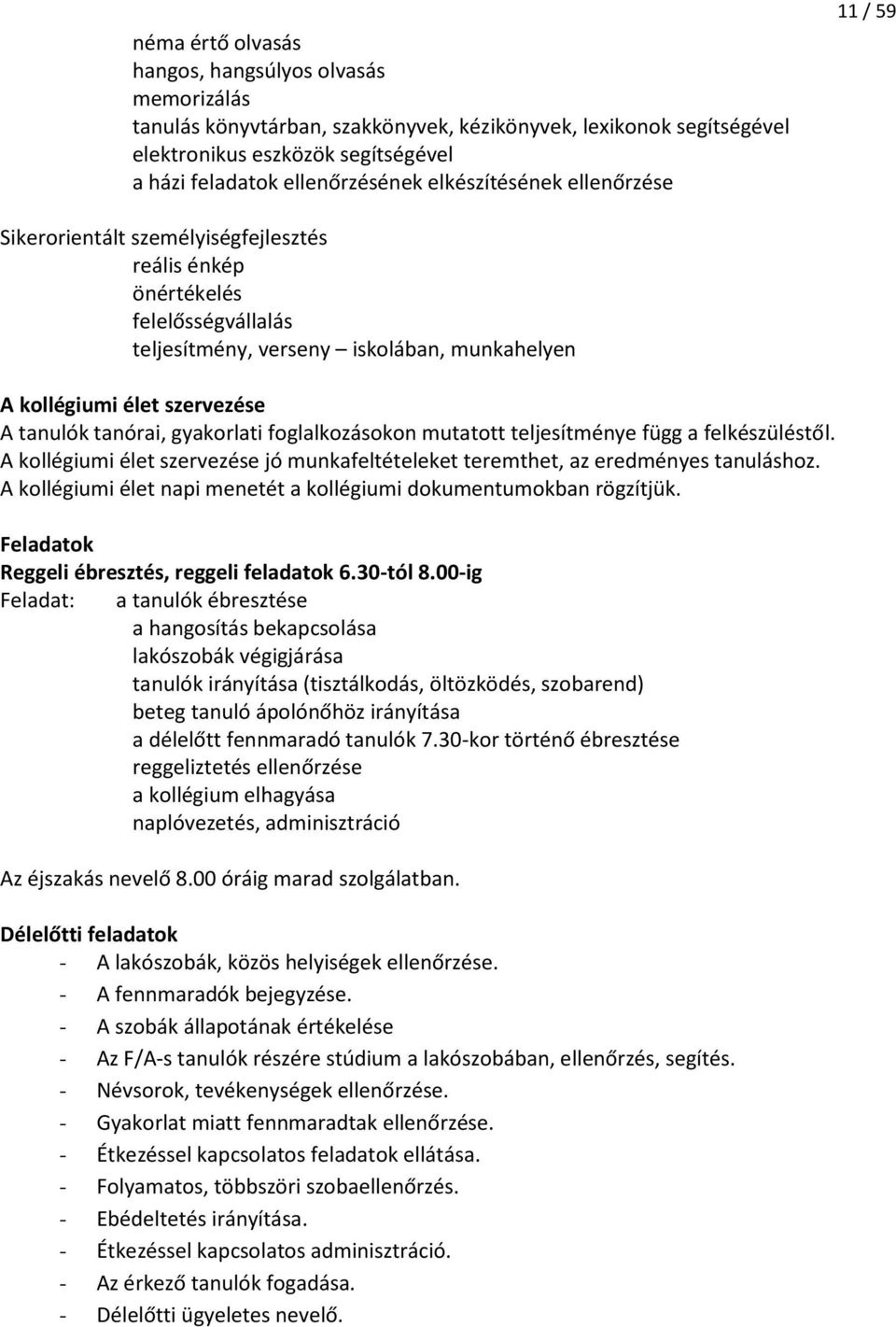 tanórai, gyakorlati foglalkozásokon mutatott teljesítménye függ a felkészüléstől. A kollégiumi élet szervezése jó munkafeltételeket teremthet, az eredményes tanuláshoz.