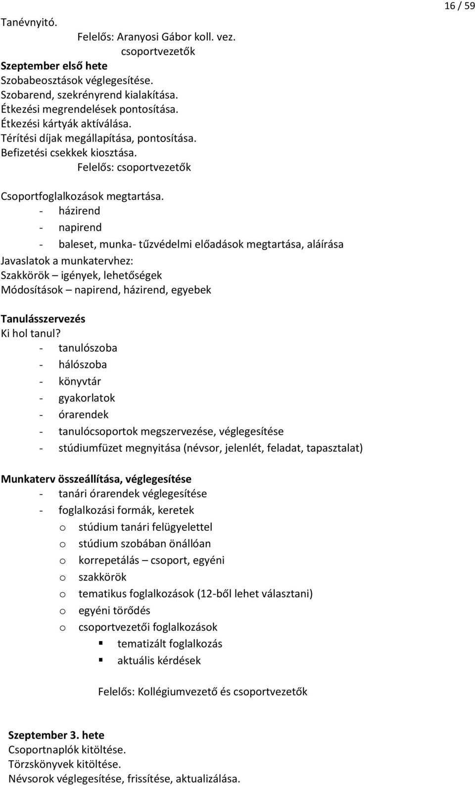 - házirend - napirend - baleset, munka- tűzvédelmi előadások megtartása, aláírása Javaslatok a munkatervhez: Szakkörök igények, lehetőségek Módosítások napirend, házirend, egyebek Tanulásszervezés Ki