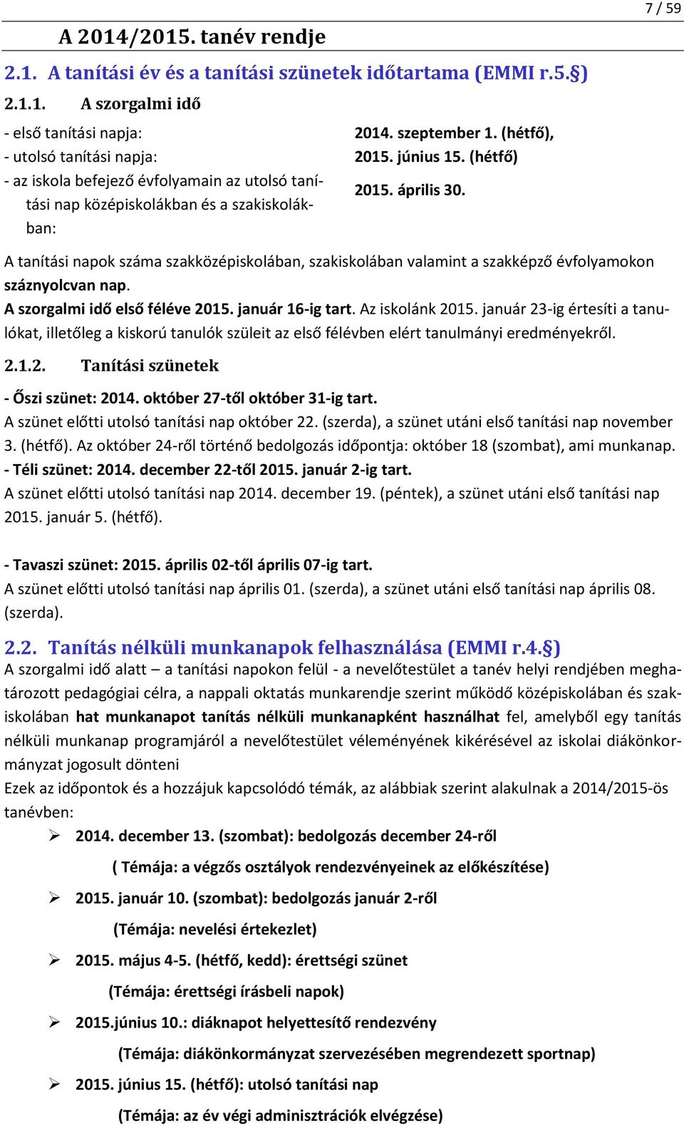 A tanítási napok száma szakközépiskolában, szakiskolában valamint a szakképző évfolyamokon száznyolcvan nap. A szorgalmi idő első féléve 2015. január 16-ig tart. Az iskolánk 2015.