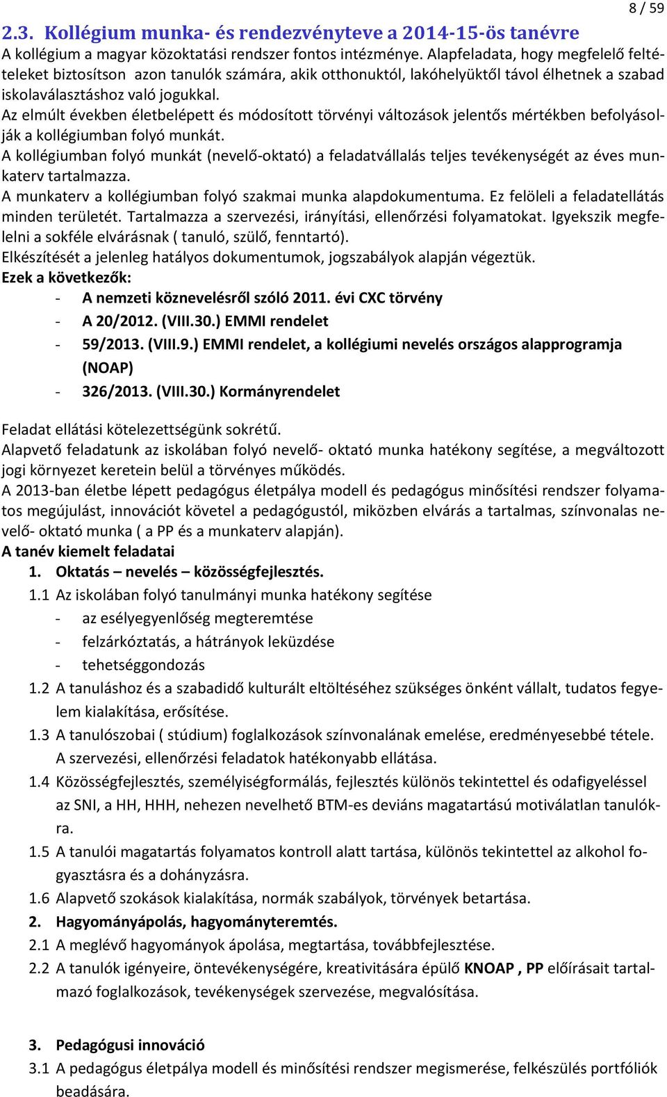 Az elmúlt években életbelépett és módosított törvényi változások jelentős mértékben befolyásolják a kollégiumban folyó munkát.