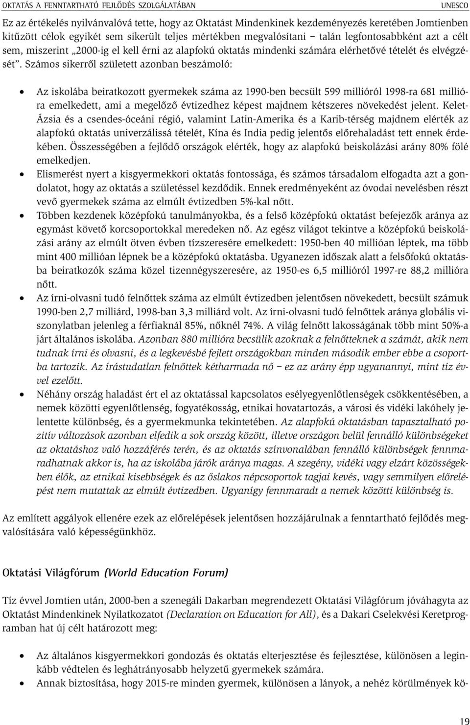 Számos sikerrõl született azonban beszámoló: Az iskolába beiratkozott gyermekek száma az 1990-ben becsült 599 millióról 1998-ra 681 millióra emelkedett, ami a megelõzõ évtizedhez képest majdnem