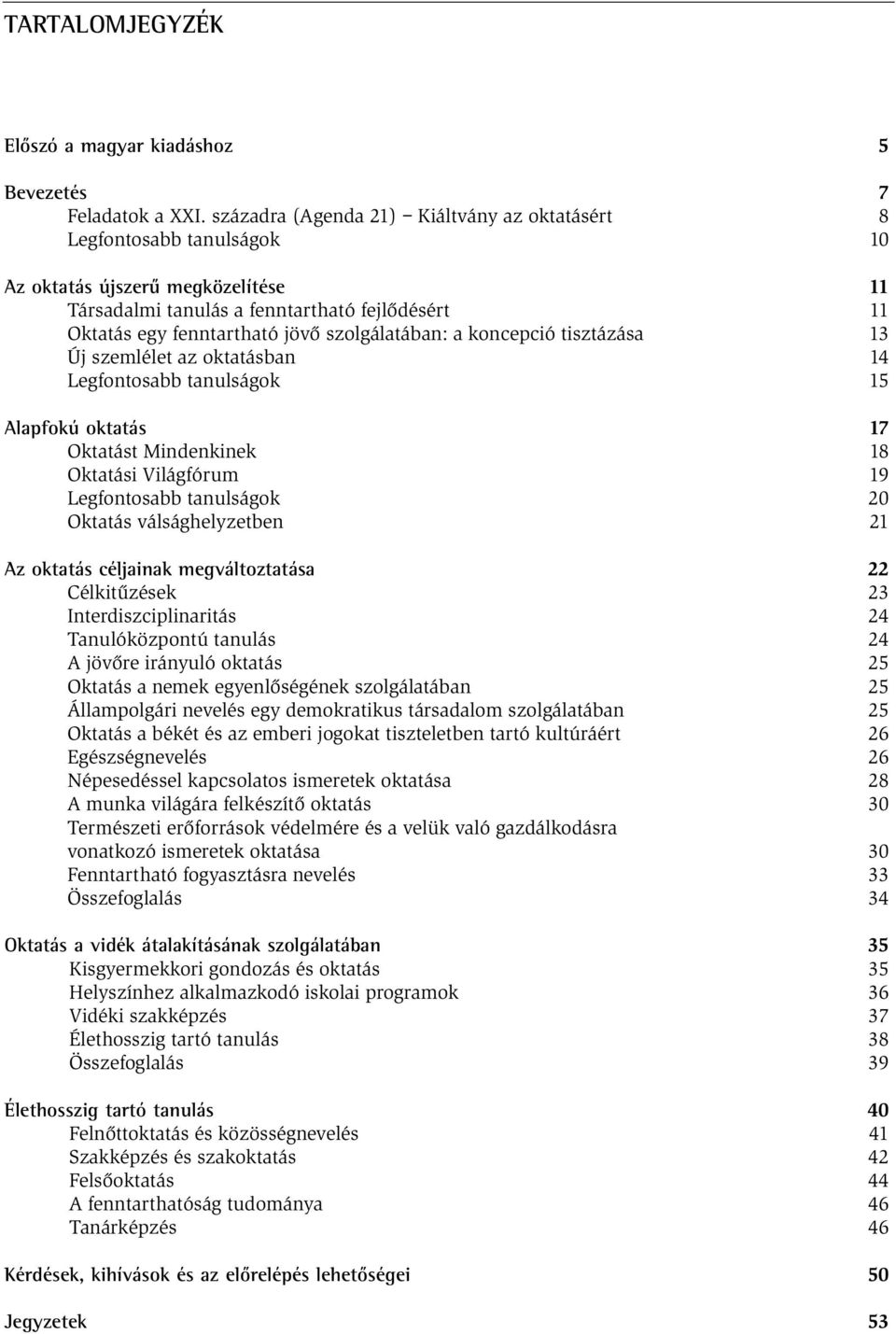 szolgálatában: a koncepció tisztázása 13 Új szemlélet az oktatásban 14 Legfontosabb tanulságok 15 Alapfokú oktatás 17 Oktatást Mindenkinek 18 Oktatási Világfórum 19 Legfontosabb tanulságok 20 Oktatás