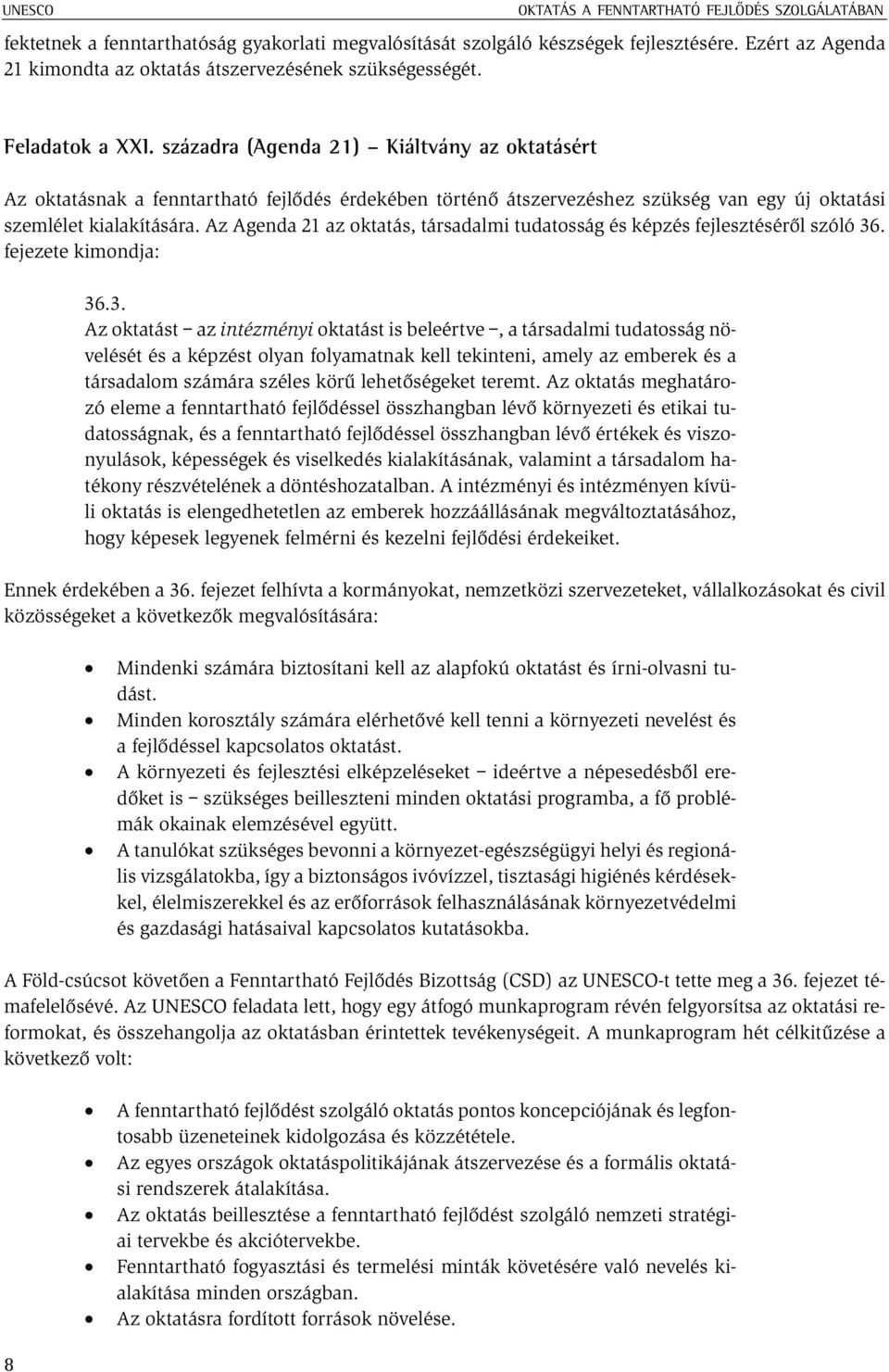 századra (Agenda 21) Kiáltvány az oktatásért Az oktatásnak a fenntartható fejlõdés érdekében történõ átszervezéshez szükség van egy új oktatási szemlélet kialakítására.