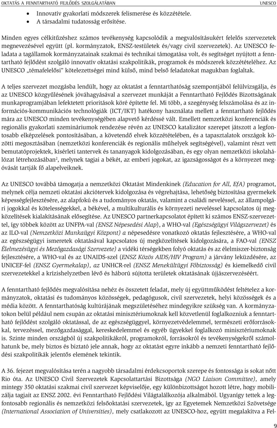 Az UNESCO feladata a tagállamok kormányzatainak szakmai és technikai támogatása volt, és segítséget nyújtott a fenntartható fejlõdést szolgáló innovatív oktatási szakpolitikák, programok és módszerek