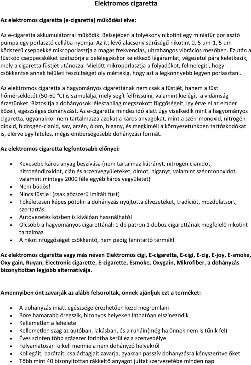 Az itt lévő alacsony sűrűségű nikotint 0, 5 um-1, 5 um ködszerű cseppekké mikroporlasztja a magas frekvenciás, ultrahangos vibrációs mezőben.