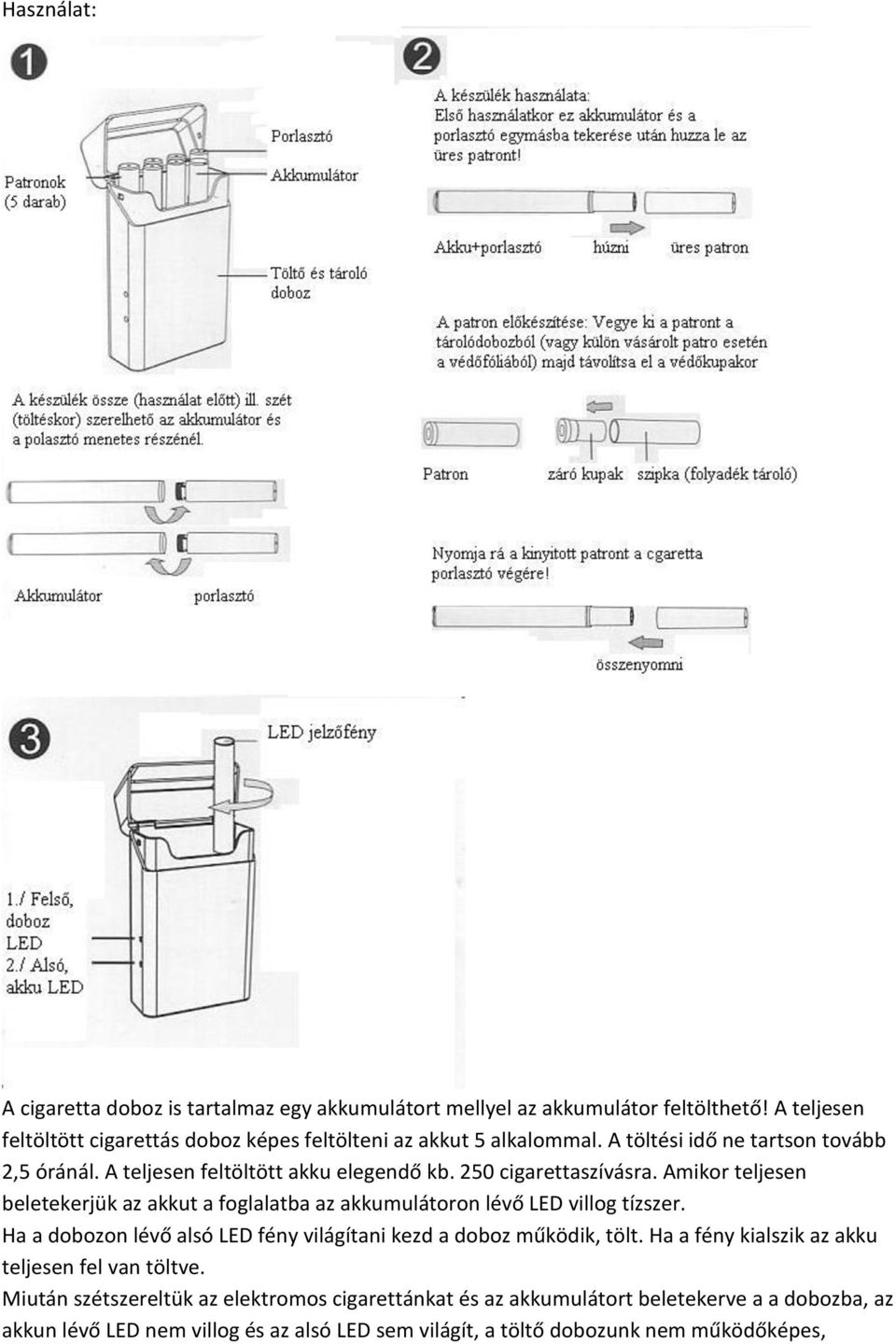 250 cigarettaszívásra. Amikor teljesen beletekerjük az akkut a foglalatba az akkumulátoron lévő LED villog tízszer.