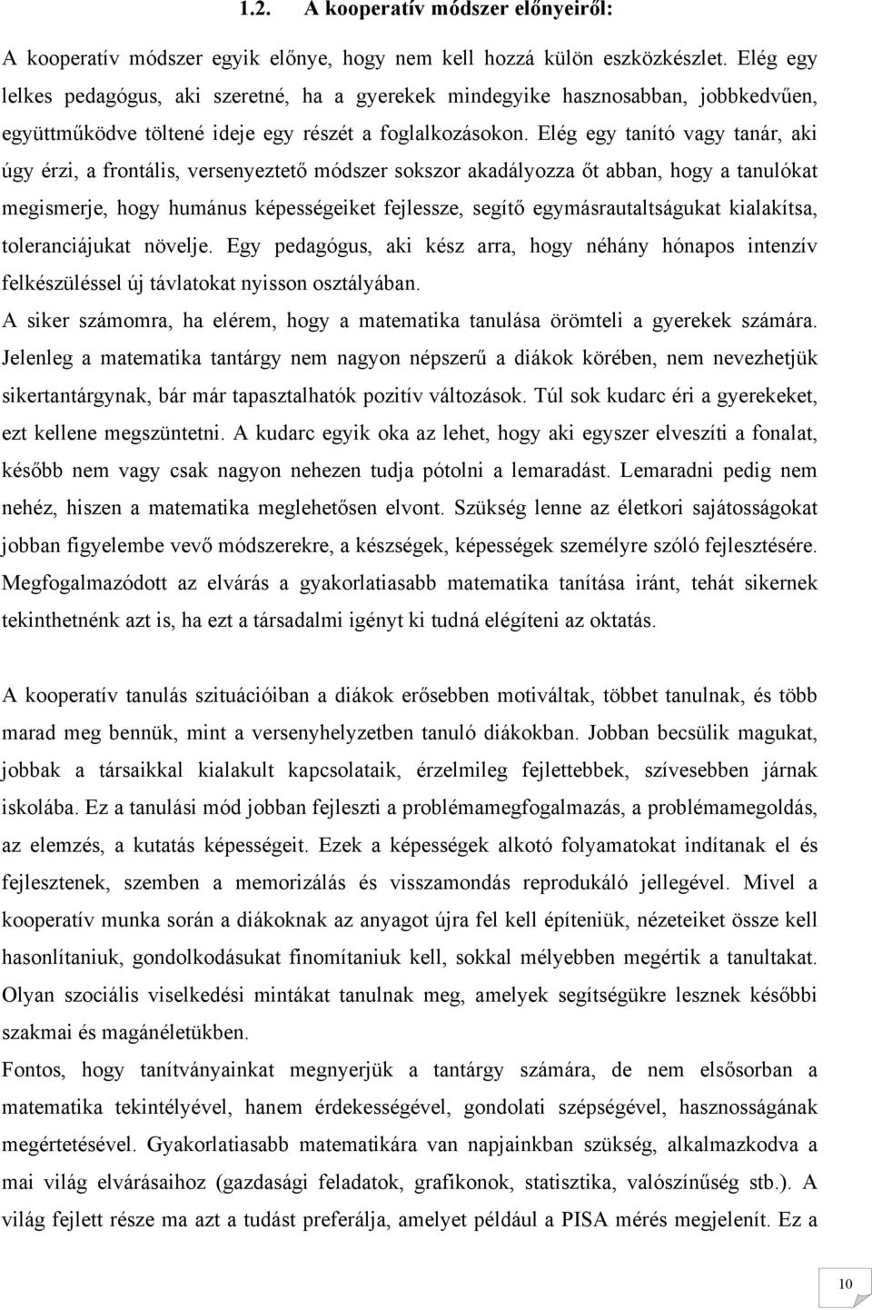 Elég egy tanító vagy tanár, aki úgy érzi, a frontális, versenyeztető módszer sokszor akadályozza őt abban, hogy a tanulókat megismerje, hogy humánus képességeiket fejlessze, segítő