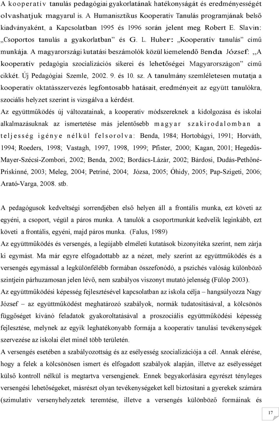 Huber: Kooperatív tanulás című munkája. A magyarországi kutatási beszámolók közül kiemelendő Benda József: A kooperatív pedagógia szocializációs sikerei és lehetőségei Magyarországon című cikkét.