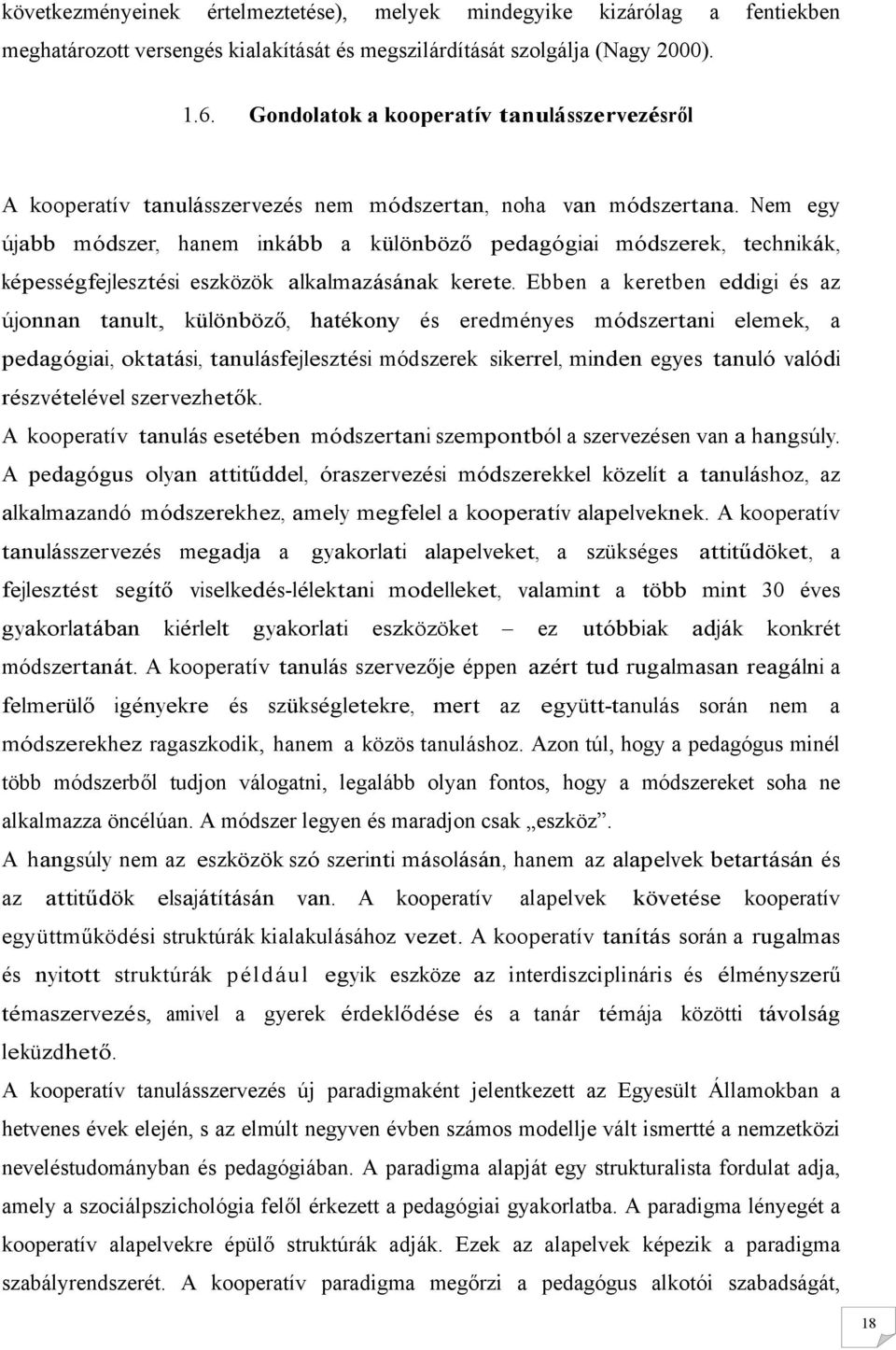 Nem egy újabb módszer, hanem inkább a különböző pedagógiai módszerek, technikák, képességfejlesztési eszközök alkalmazásának kerete.